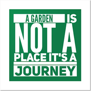 A Garden Is Not A Place It'S A Journey Posters and Art